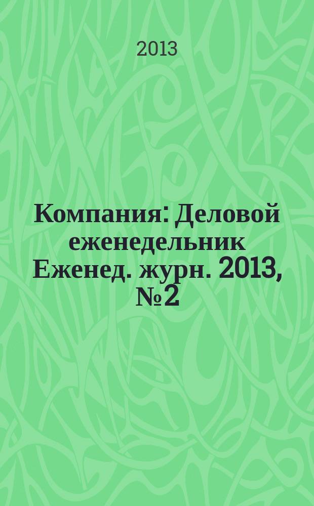 Компания : Деловой еженедельник Еженед. журн. 2013, № 2 (735)