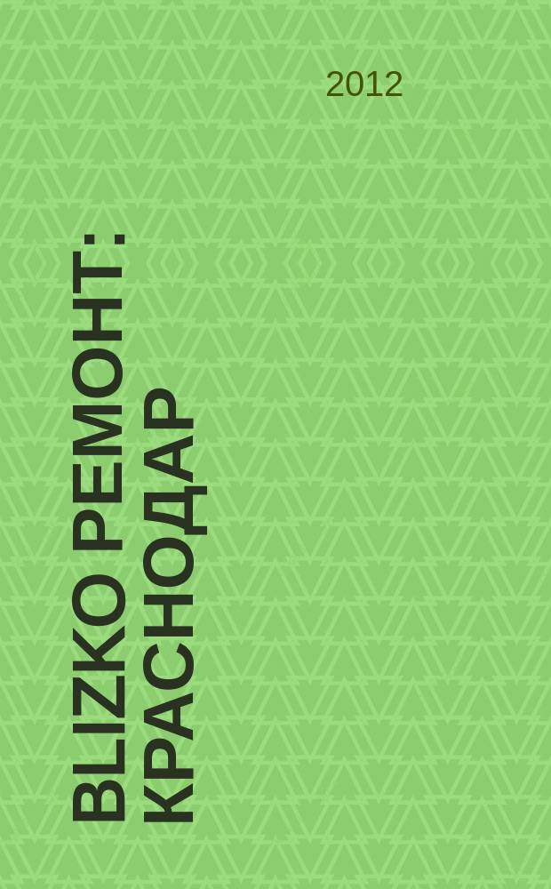 BLIZKO Ремонт: Краснодар : рекламный каталог строительных и отделочных материалов. 2012, № 46 (68)