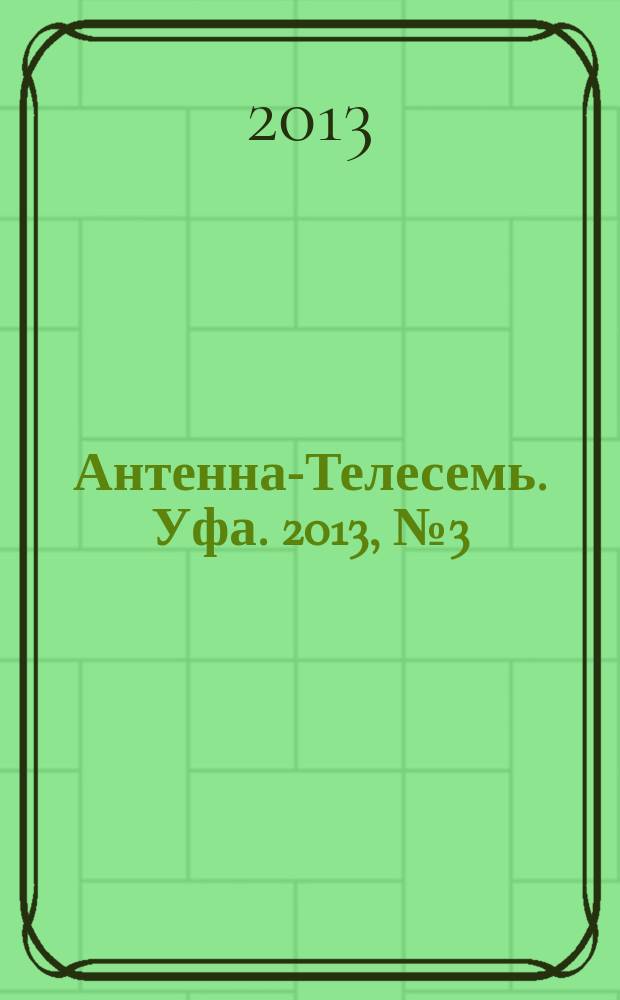 Антенна-Телесемь. Уфа. 2013, № 3 (780)