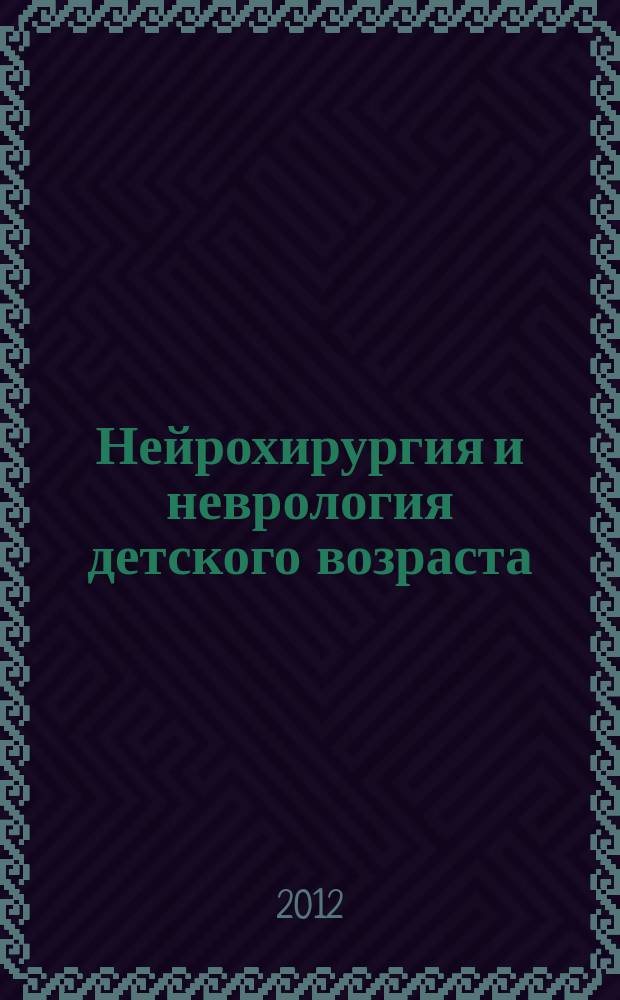 Нейрохирургия и неврология детского возраста : научно-практический журнал. 2012, № 2/3 (32/33)
