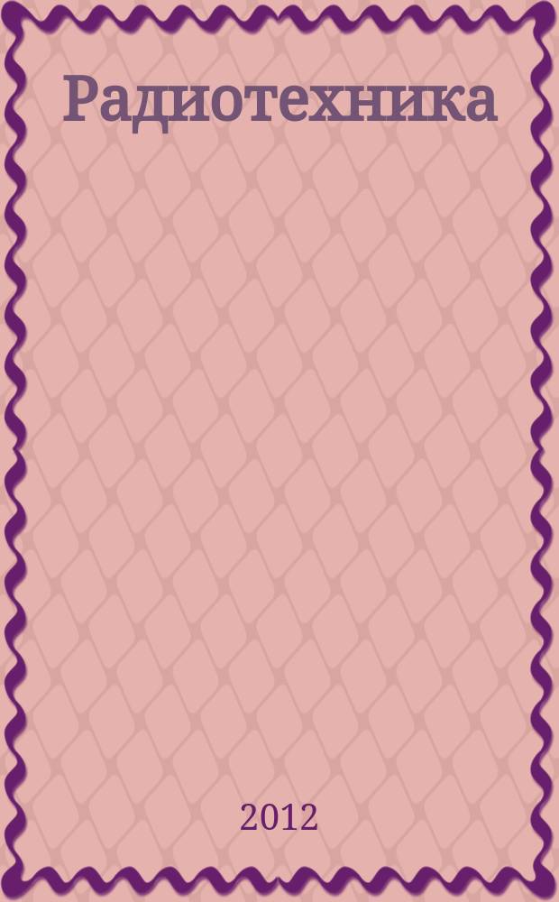 Радиотехника : Ежемес. науч.-техн. и теорет. журн. Орган Всесоюз. науч.-техн. о-ва радиотехники и электросвязи им. А.С. Попова. 2012, № 12 : Научные школы Института радиотехники и электроники им. В. А. Котельникова РАН