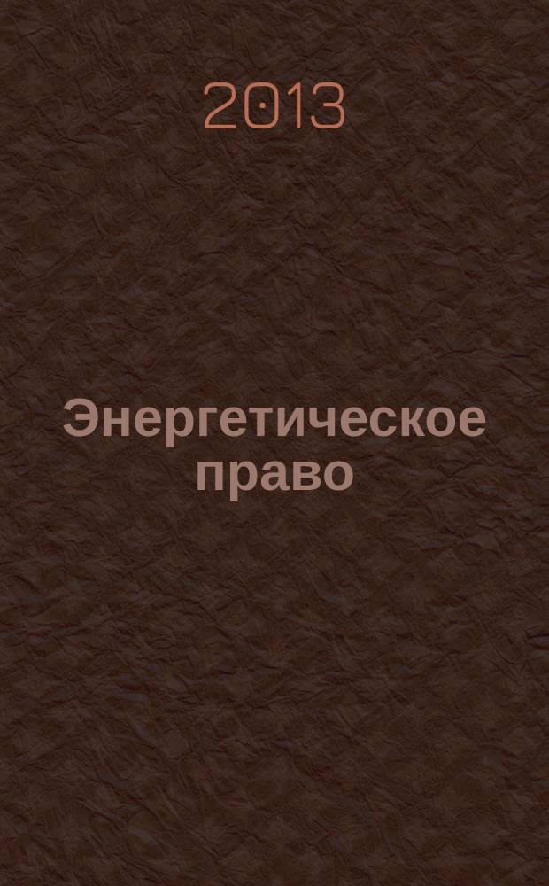 Энергетическое право : Правовые вопр. энергетики Науч.-практ. и информ. изд. 2013, № 1 (20)