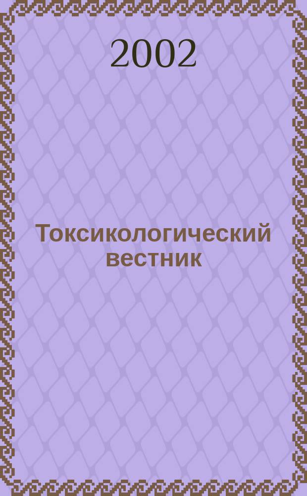 Токсикологический вестник : Науч. практ. журн. 2002, № 4