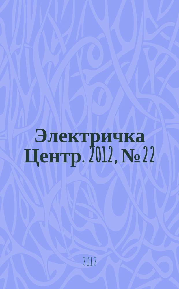 Электричка Центр. 2012, № 22 (55)