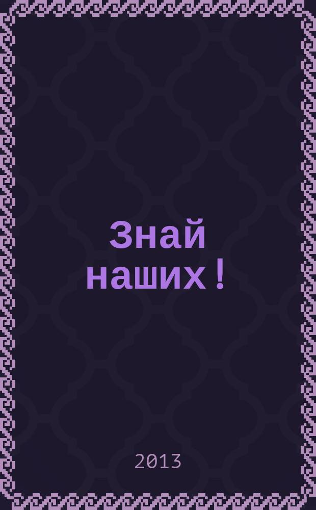 Знай наших ! : иллюстрированный журнал. 2013, № 1 (36)
