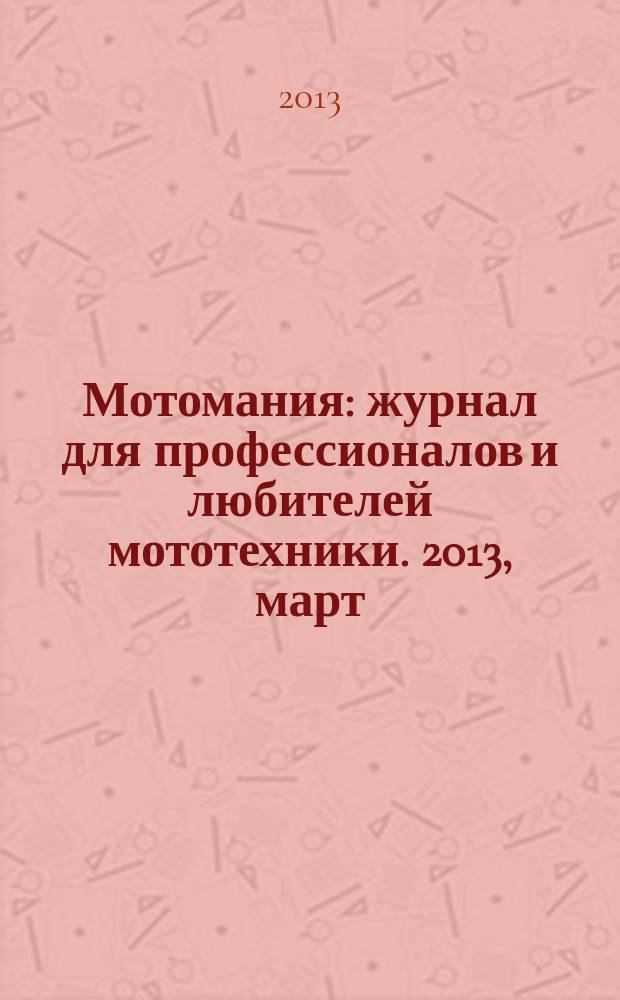 Мотомания : журнал для профессионалов и любителей мототехники. 2013, март (52)