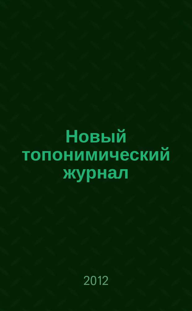 Новый топонимический журнал : Топоним для настоящих и будущих краеведов мир российской топонимии вчера, сегодня, завтра - в документах, статьях, очерках и комментариях научно-популярное издание. 2012, № 4 (41)