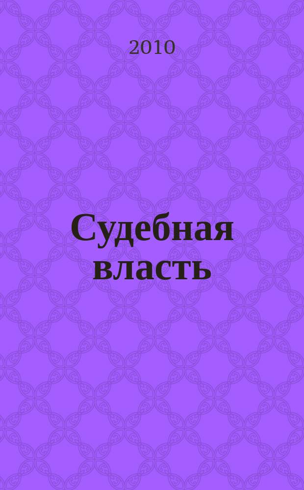 Судебная власть : Журн. упр. Судеб. департамента Перм. обл. Ежекв. вед. журн. для судей Перм. обл. 2010, № 1 (22)
