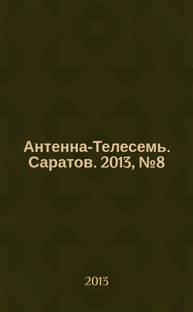 Антенна-Телесемь. Саратов. 2013, № 8 (582)