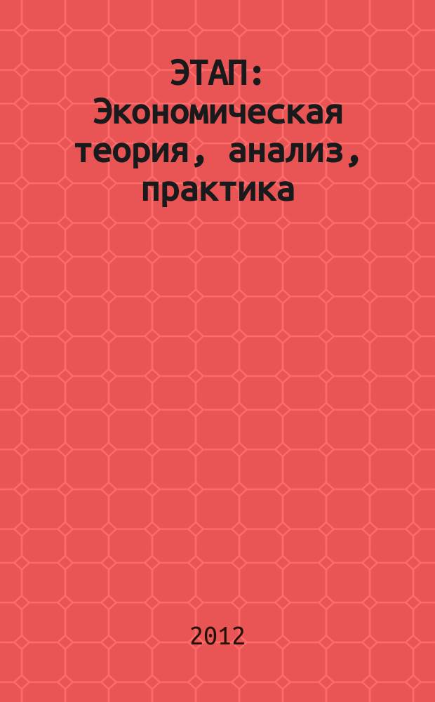ЭТАП: Экономическая теория, анализ, практика : научный и информационно-аналитический экономический журнал. 2012, № 5