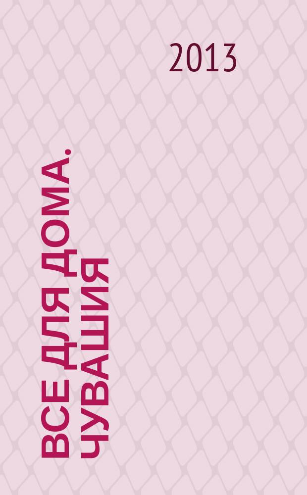 Все для дома. Чувашия : каталог. 2013, № 3 (26)