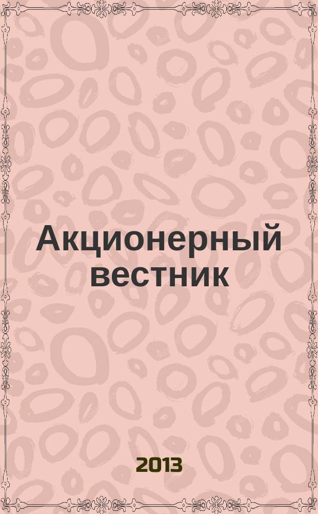 Акционерный вестник : Практ. и аналит. журн. пробл. корпоратив. права. 2013, № 3 (104)