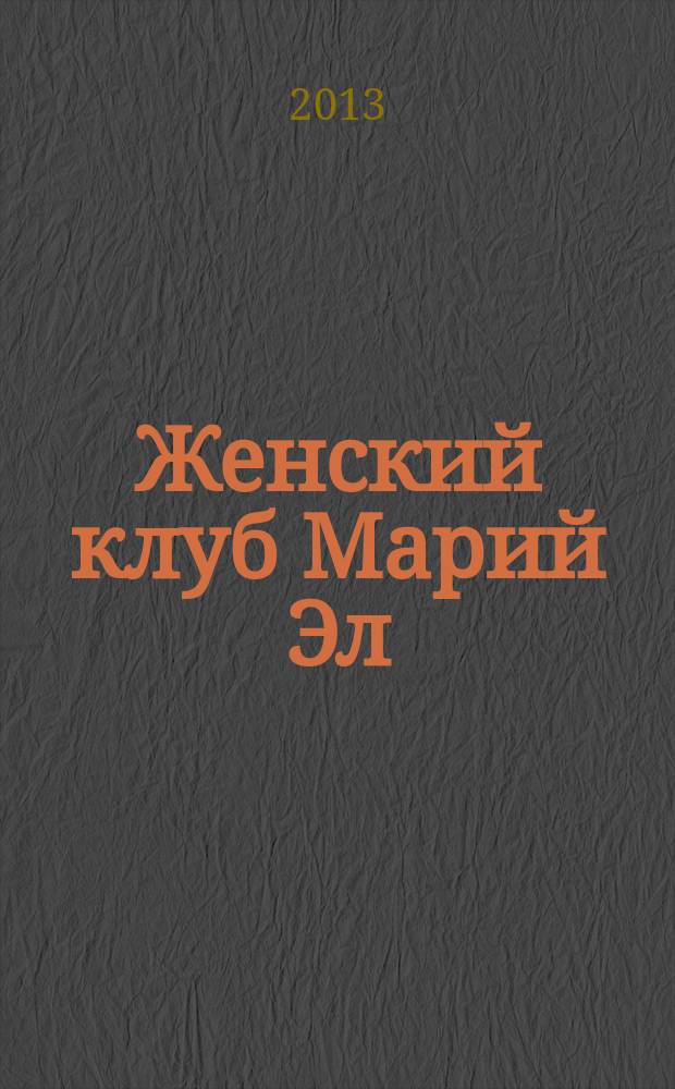 Женский клуб Марий Эл : рекламно-информационный журнал для женщин. 2013, № 2 (37)