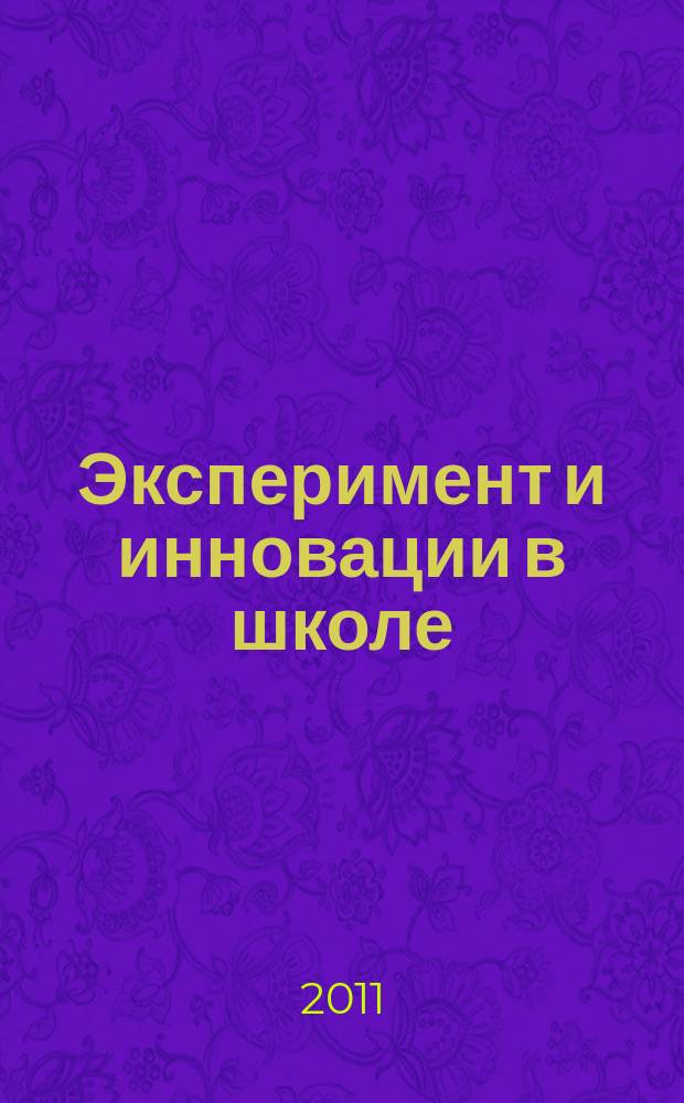Эксперимент и инновации в школе : журнал для учителей, педагогов, воспитателей инновационных школ. 2011, № 5