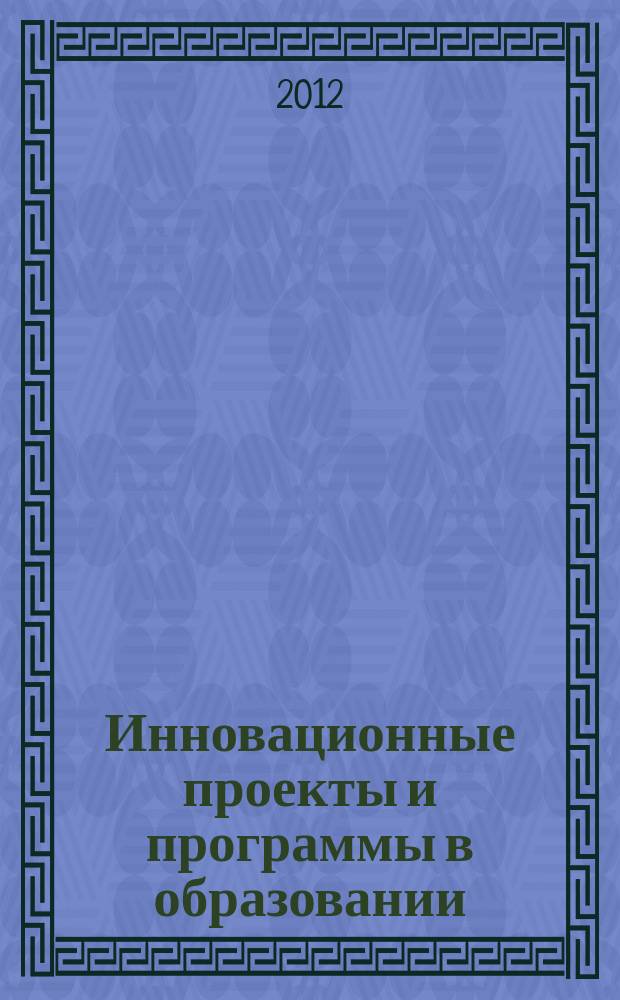 Инновационные проекты и программы в образовании : журнал для педагогов и руководителей инновационных образовательных учреждений. 2012, № 5