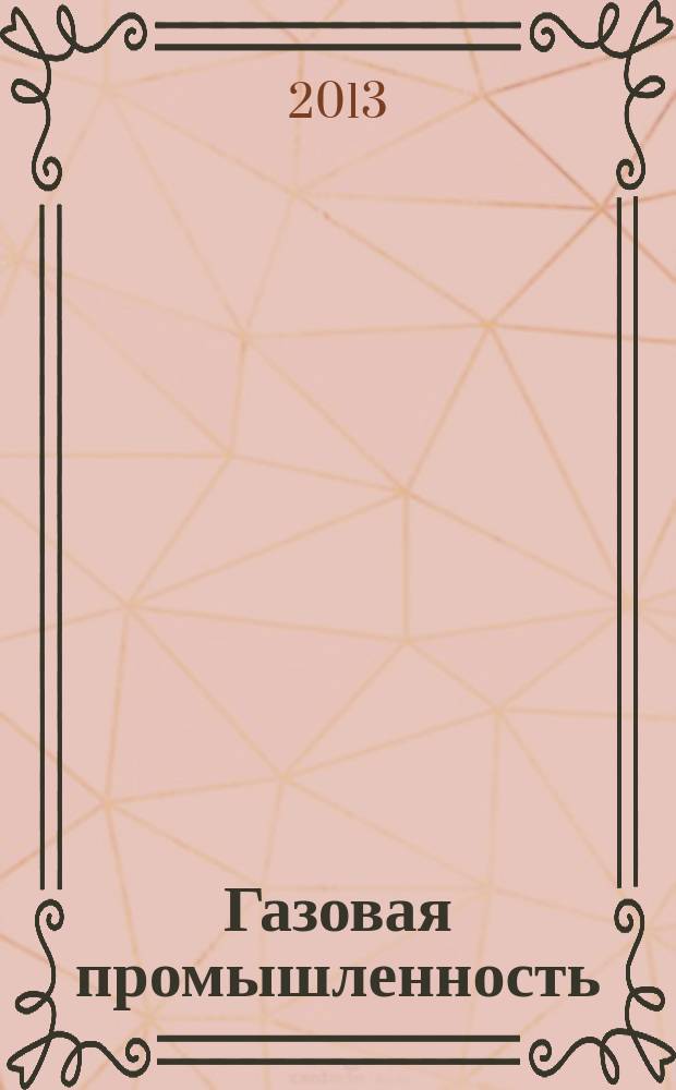 Газовая промышленность : Ежемес. произв.-техн. журн. Орган М-ва нефтяной пром. СССР, М-ва коммун. хоз. РСФСР и Науч.-техн. о-ва энергет. пром. 2013, № 3 (687)