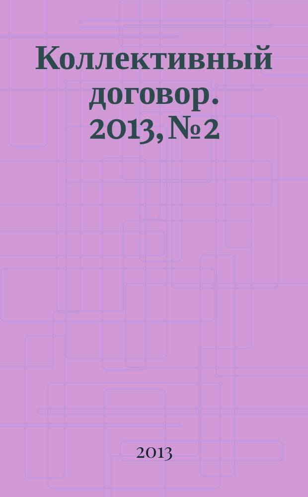 Коллективный договор. 2013, № 2 : Трудовой договор, ч. 1