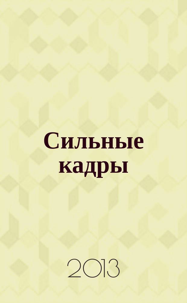 Сильные кадры : журнал для деловых, активных и целеустремленных. 2013, № 1 (56)