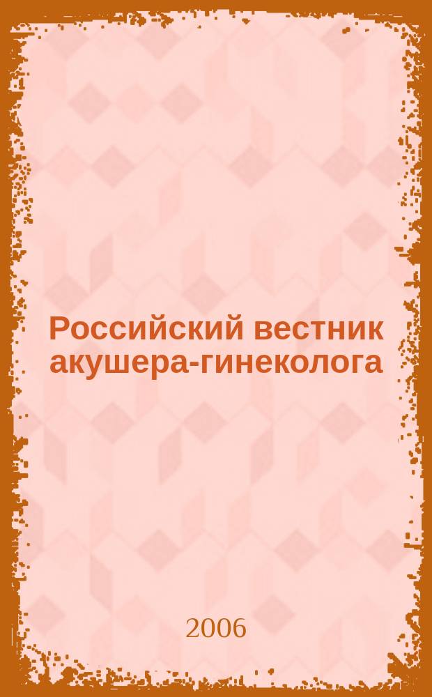 Российский вестник акушера-гинеколога : Науч.-практ. рецензируемый журн. Т.6, № 6