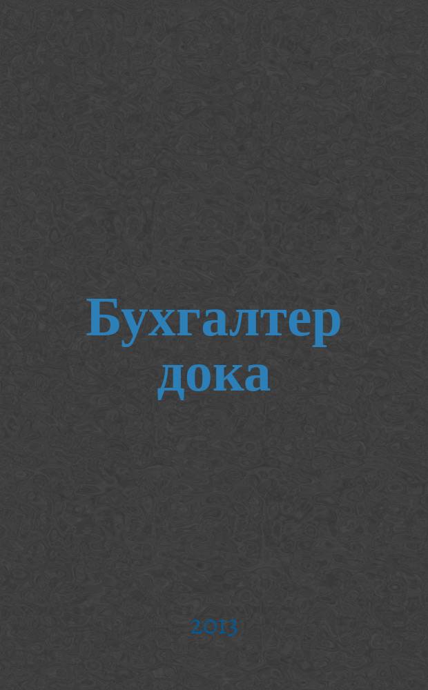 Бухгалтер дока : вопрос - ответ, примеры и комментарии персональный журнал бухгалтера. 2013, № 6