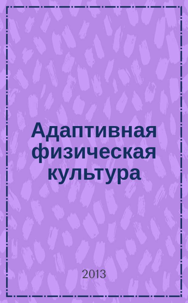 Адаптивная физическая культура : Ежекв. журн. 2013, № 1 (53)