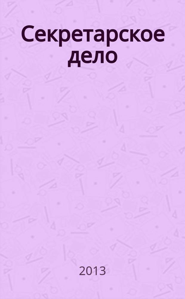 Секретарское дело : Ежекварт. журн. 2013, № 3