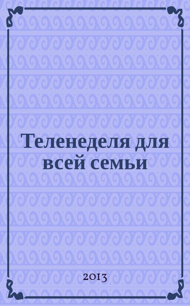 Теленеделя для всей семьи : Краснодар, Новороссийск, Сочи, Анапа, Геленджик, Туапсе. 2013, № 14 (333)