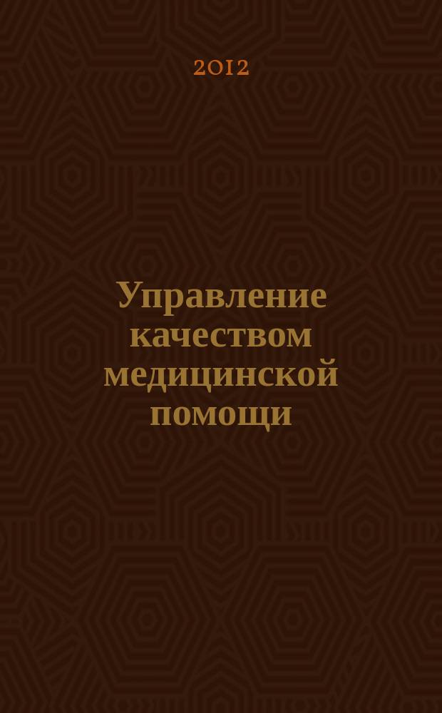 Управление качеством медицинской помощи : стантартизация. Доказательная медицина. Клинико-экономический анализ. Обучение научно-практический медицинский журнал. 2012, № 1