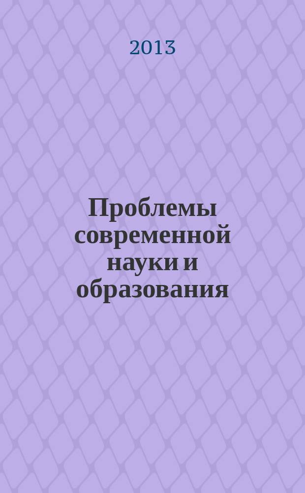 Проблемы современной науки и образования : научно-методический журнал. 2013, № 1 (15)