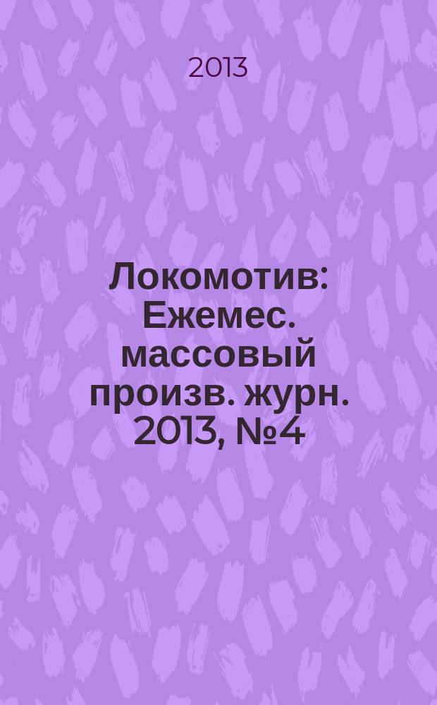 Локомотив : Ежемес. массовый произв. журн. 2013, № 4 (676)