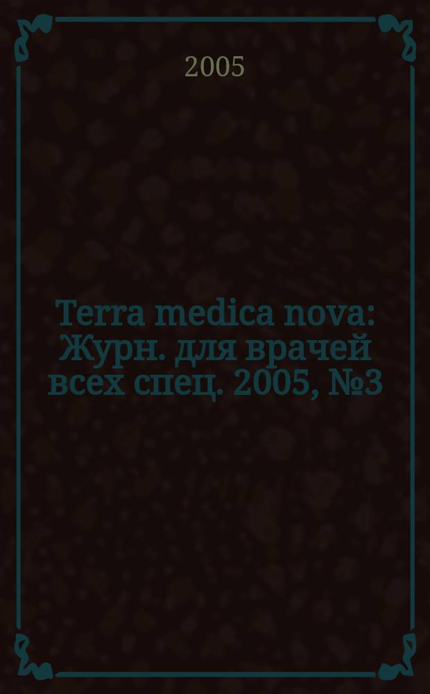 Terra medica nova : Журн. для врачей всех спец. 2005, № 3 (39)