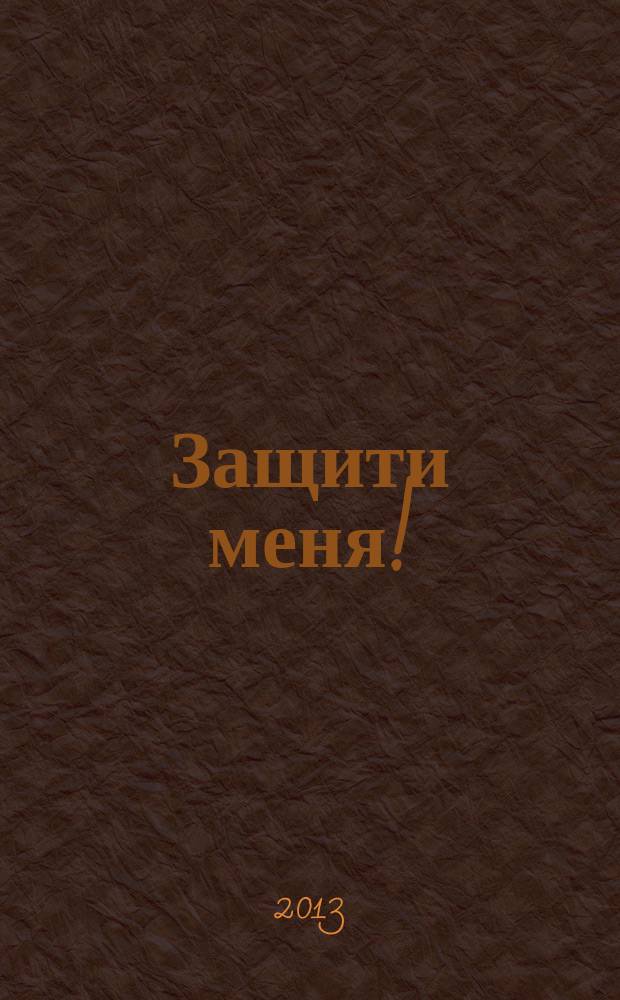 Защити меня ! : Сб. материалов, ил. положения Конвенции ООН о правах ребенка. 2013, № 1