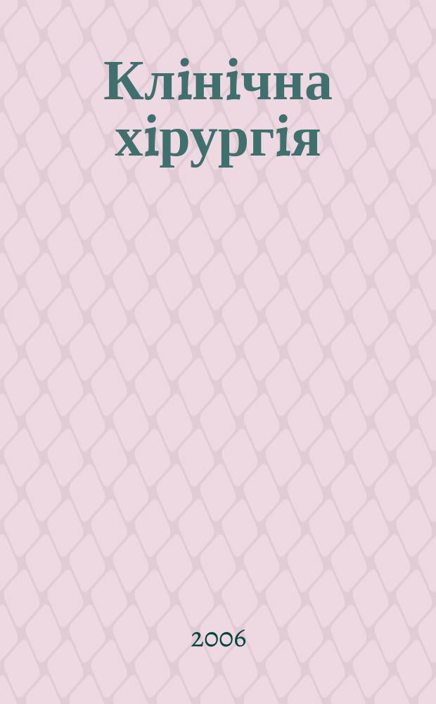 Клiнiчна хiрургiя : Щомiс. наук.-практ. журн. 2006, № 1 (755)