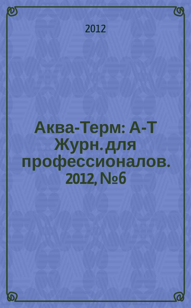Аква-Терм : А-Т Журн. для профессионалов. 2012, № 6 (70)