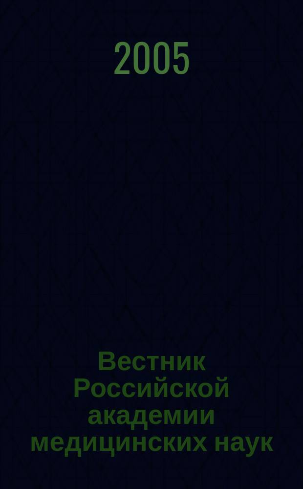 Вестник Российской академии медицинских наук : Ежемес. науч.-теорет. журн. 2005, № 5