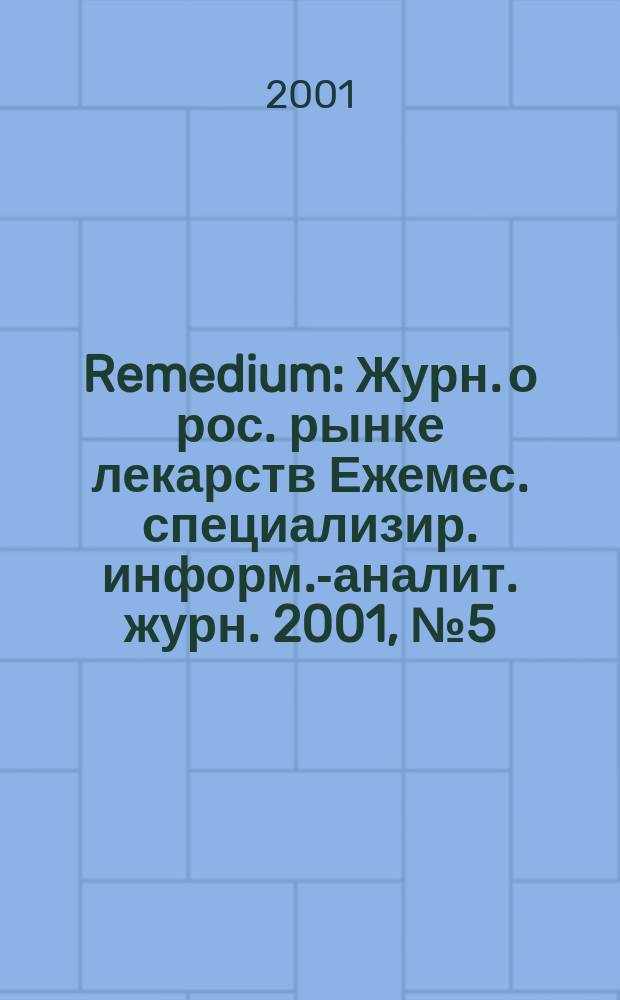 Remedium : Журн. о рос. рынке лекарств Ежемес. специализир. информ.-аналит. журн. 2001, № 5 (51)