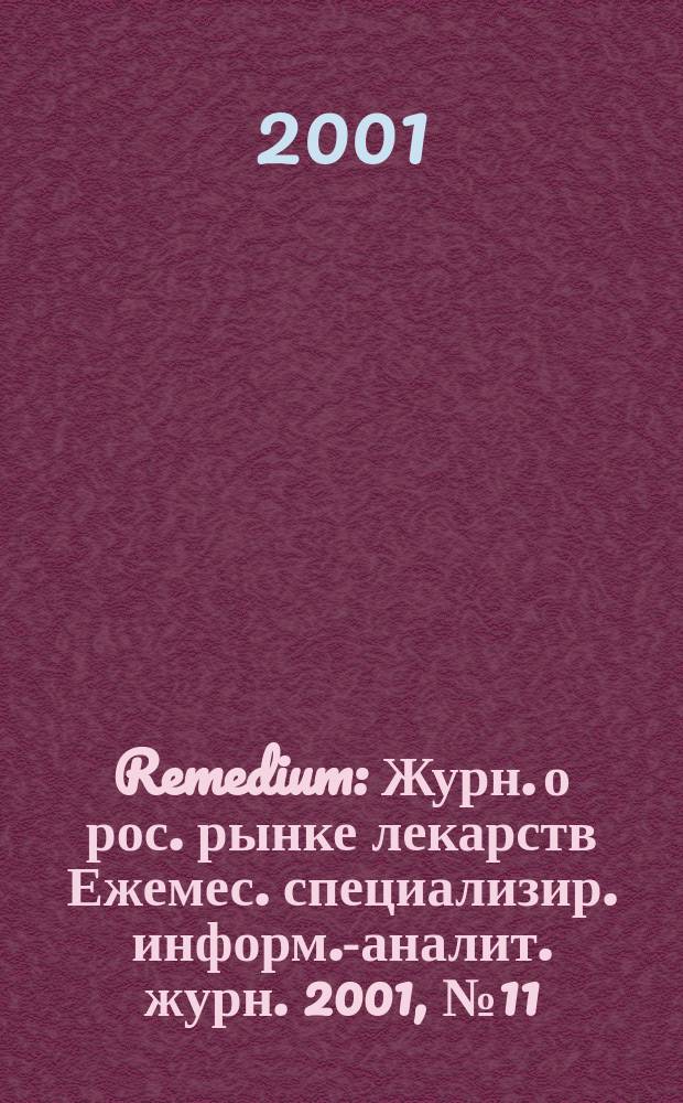 Remedium : Журн. о рос. рынке лекарств Ежемес. специализир. информ.-аналит. журн. 2001, № 11 (57)