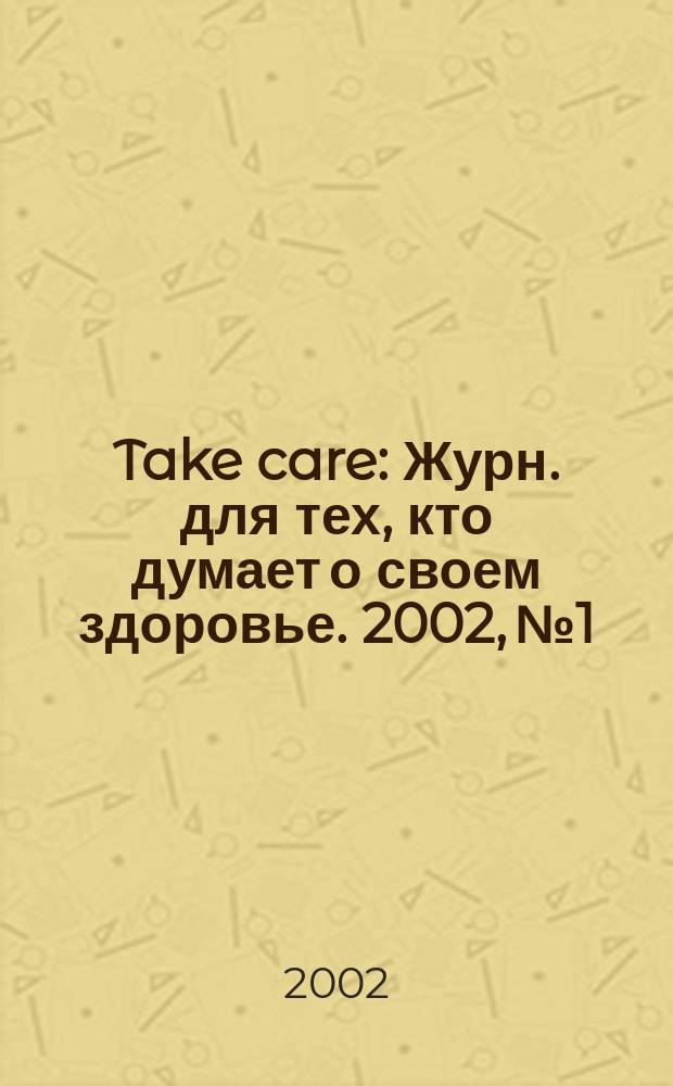 Take care : Журн. для тех, кто думает о своем здоровье. 2002, № 1/2