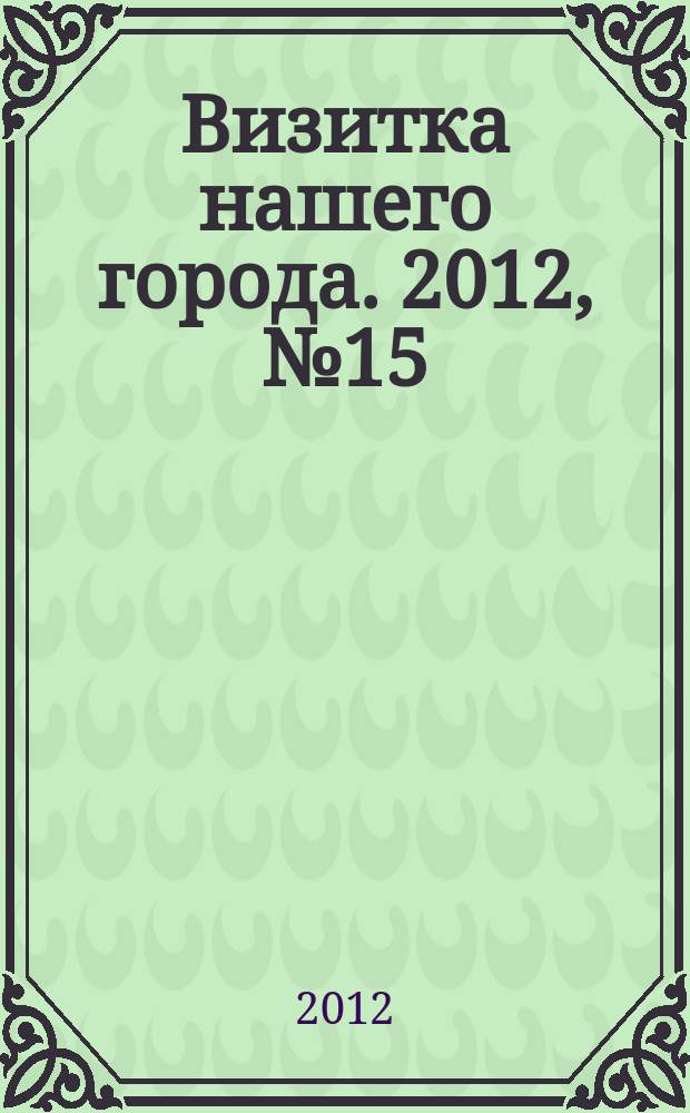 Визитка нашего города. 2012, № 15