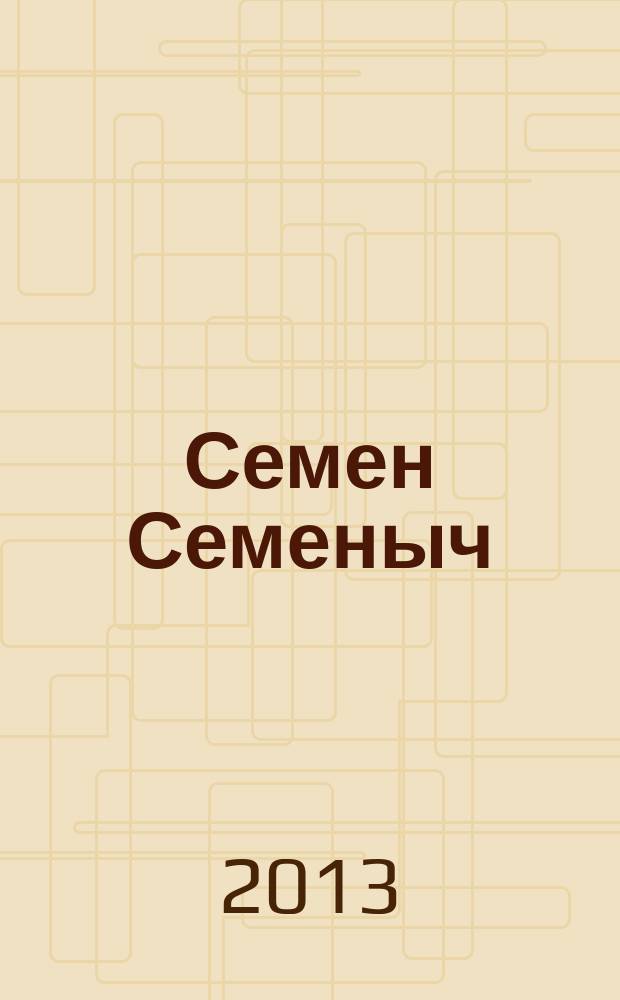 Семен Семеныч : сканворд, составленый с душой. 2013, № 16 (604)