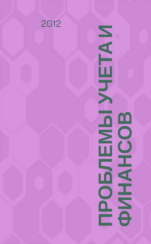 Проблемы учета и финансов : ежеквартальный научно-практический журнал. 2012, № 4 (8)