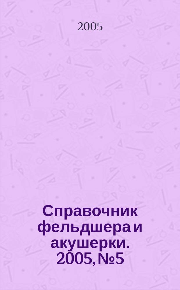 Справочник фельдшера и акушерки. 2005, № 5