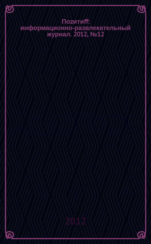 Поzитиff : информационно-развлекательный журнал. 2012, № 12