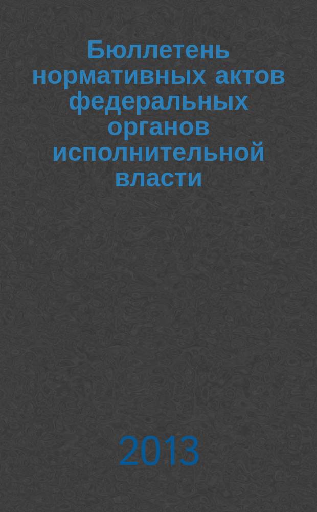 Бюллетень нормативных актов федеральных органов исполнительной власти : Офиц. изд. 2013, № 13