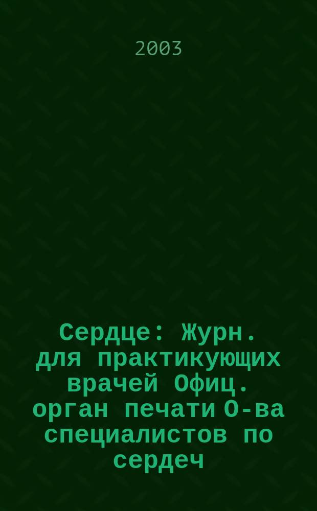 Сердце : Журн. для практикующих врачей Офиц. орган печати О-ва специалистов по сердеч. недостаточности и рабочей группы ВНОК Рецензируемый журн. О-ва специалистов по сердеч. недостаточности и рабочей группы ВНОК. Т. 2, № 4 (10)