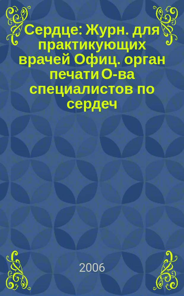 Сердце : Журн. для практикующих врачей Офиц. орган печати О-ва специалистов по сердеч. недостаточности и рабочей группы ВНОК Рецензируемый журн. О-ва специалистов по сердеч. недостаточности и рабочей группы ВНОК. Т. 5, № 7 (31)