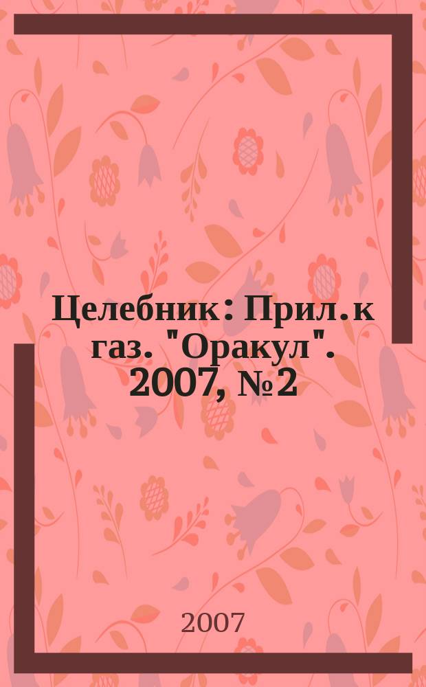 Целебник : Прил. к газ. "Оракул". 2007, № 2 (140)