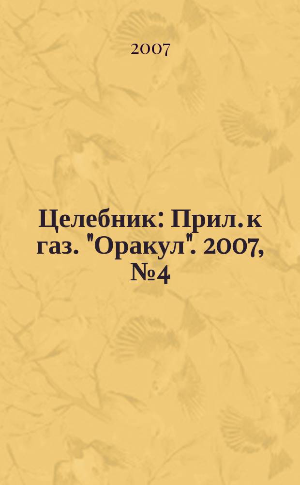 Целебник : Прил. к газ. "Оракул". 2007, № 4 (142)