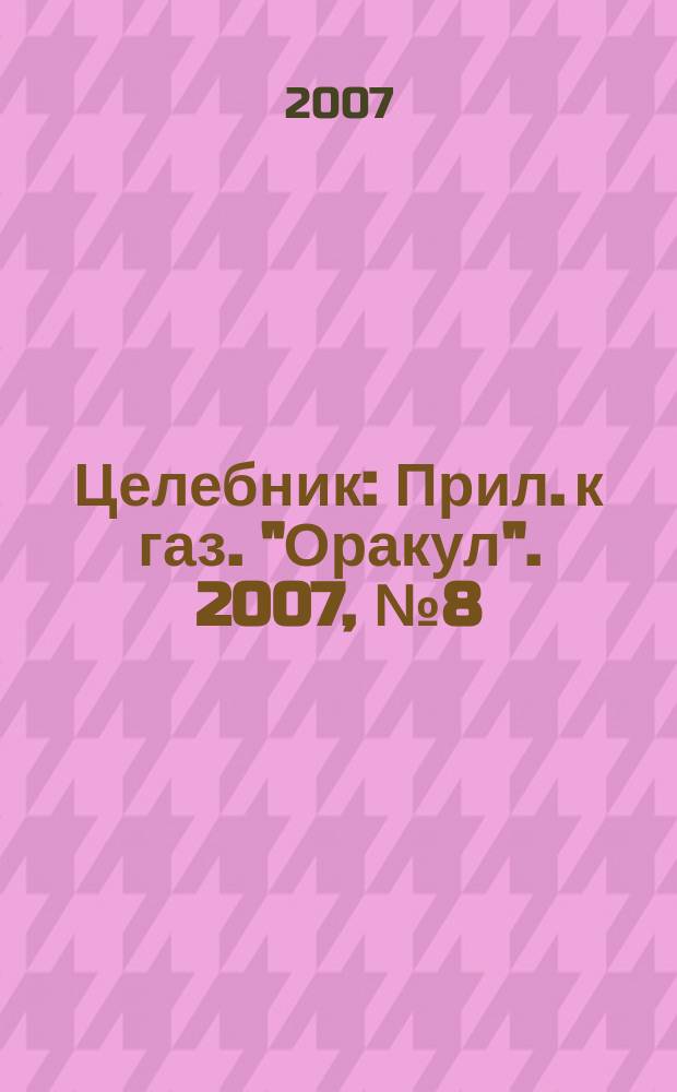 Целебник : Прил. к газ. "Оракул". 2007, № 8 (146)