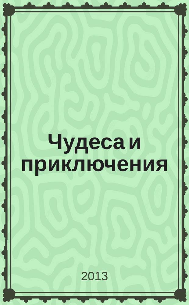 Чудеса и приключения : Лит.-худож. журн. - альм. приключений, путешествий, науч. гипотез и фантастики. 2013, № 4